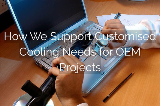 Customised Cooling Needs for OEMs